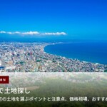 函館で土地探し｜新築住宅の土地を選ぶポイントと注意点、価格相場を徹底解説